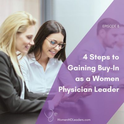 4 Steps to Gaining Buy-In as a Woman Physician Leader