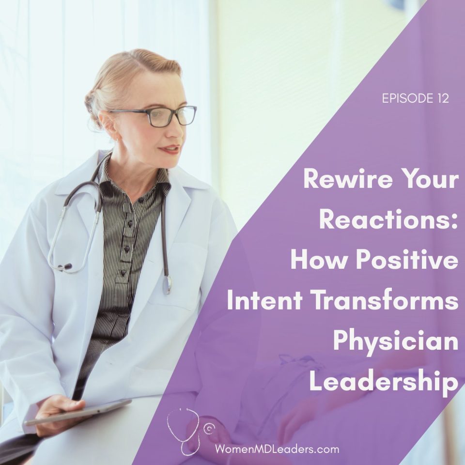 Rewire Your Reactions: How Positive Intent Transforms Physician Leadership
