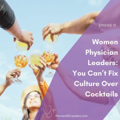 Women Physician Leaders: You Can't Fix Culture Over Cocktails