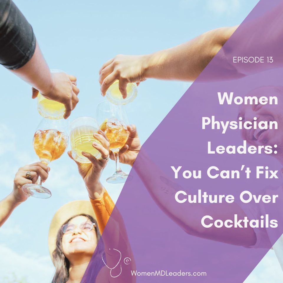 Women Physician Leaders: You Can't Fix Culture Over Cocktails