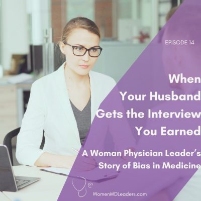 When Your Husband Gets the Interview You Earned — A Woman Physician Leader’s Story of Bias in Medicine