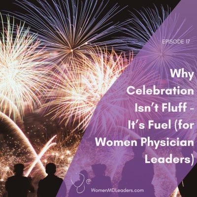 Why Celebration Isn’t Fluff — It’s Fuel (for Women Physician Leaders)