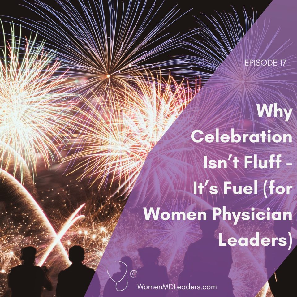Why Celebration Isn’t Fluff — It’s Fuel (for Women Physician Leaders)