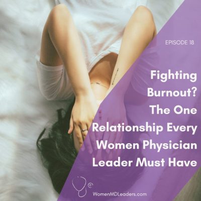 Fighting Burnout? The One Relationship Every Woman Physician Leader Must Have