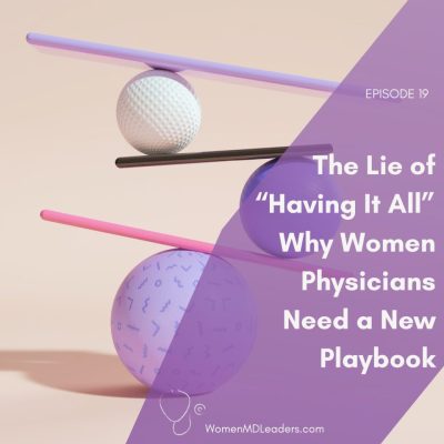 The Lie of “Having It All”: Why Women Physicians Need a New Playbook