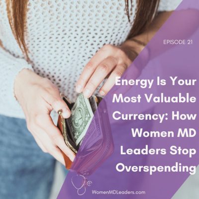 Energy Is Your Most Valuable Currency How Women Physician Leaders Stop Overspending