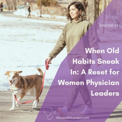 When Old Habits Sneak In: A Reset for Women Physician Leaders