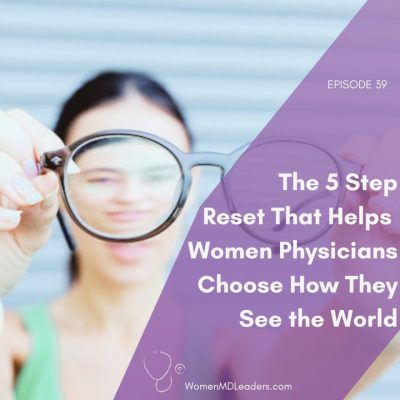 The 5 Step Reset That Helps Women Physicians Choose How They See The World