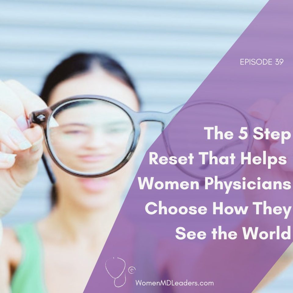 The 5 Step Reset That Helps Women Physicians Choose How They See The World