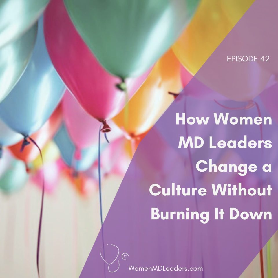 How Women Physician Leaders Change a Culture Without Burning It Down