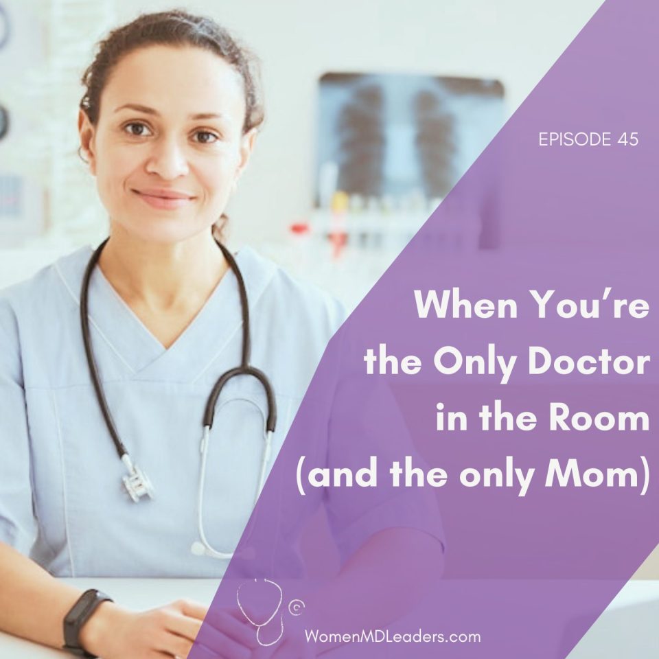 When You’re the Only Doctor in the Room (and the Only Mom)