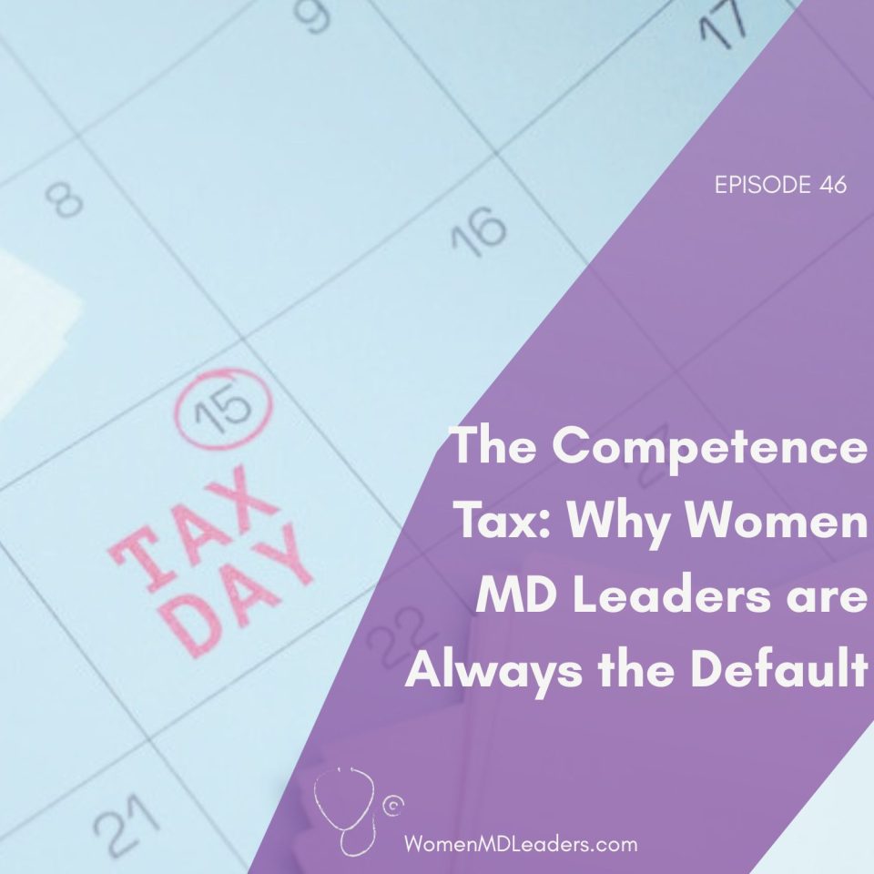 The Competence Tax: Why Women Physician Leaders Are Always the Default